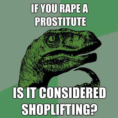 if you rape a prostitute is it considered shoplifting - Philosoraptor