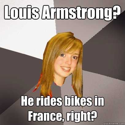 louis armstrong he rides bikes in france right - Musically Oblivious 8th Grader