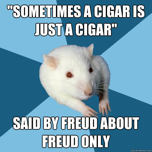 sometimes a cigar is just a cigar said by freud about freu - Psychology Major Rat