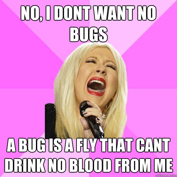 no i dont want no bugs a bug is a fly that cant drink no bl - Wrong Lyrics Christina