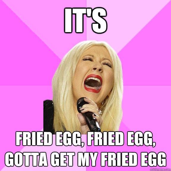 its fried egg fried egg gotta get my fried egg - Wrong Lyrics Christina