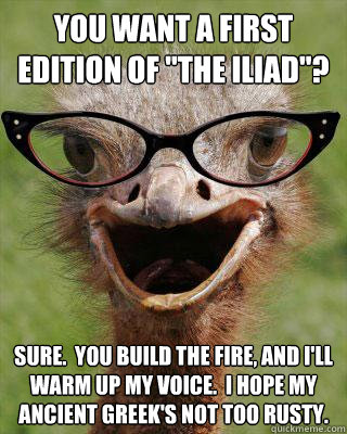you want a first edition of the iliad sure you build th - Judgmental Bookseller Ostrich