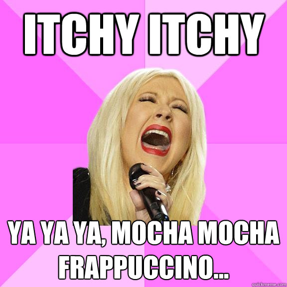itchy itchy ya ya ya mocha mocha frappuccino - Wrong Lyrics Christina