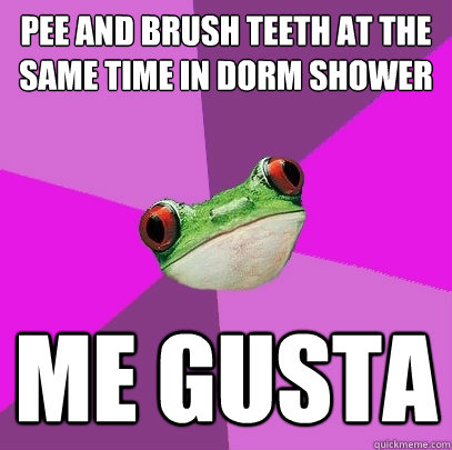 pee and brush teeth at the same time in dorm shower me gusta - Foul Bachelorette Frog