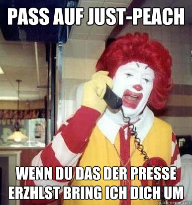 pass auf justpeach wenn du das der presse erzhlst bring ic - Peach