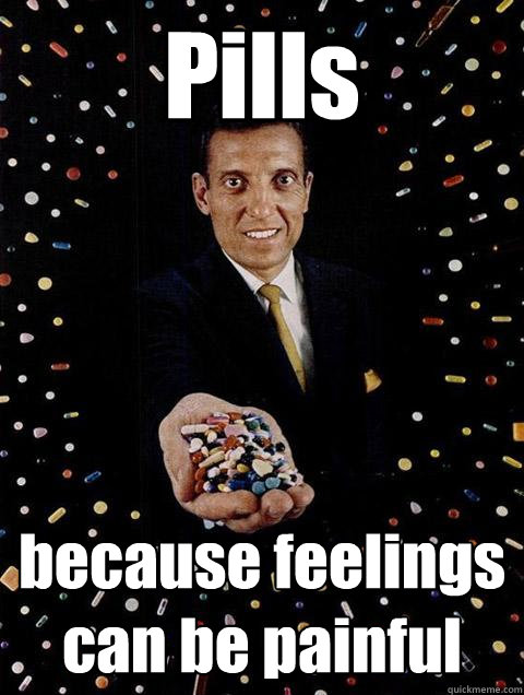 pills because feelings can be painful - White Collar Dealer