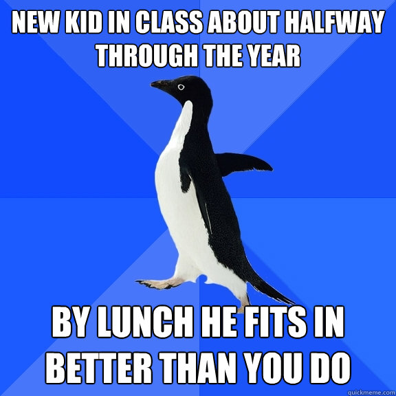 new kid in class about halfway through the year by lunch he - Socially Awkward Penguin