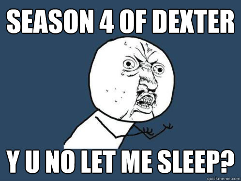 season 4 of dexter y u no let me sleep - Dexter