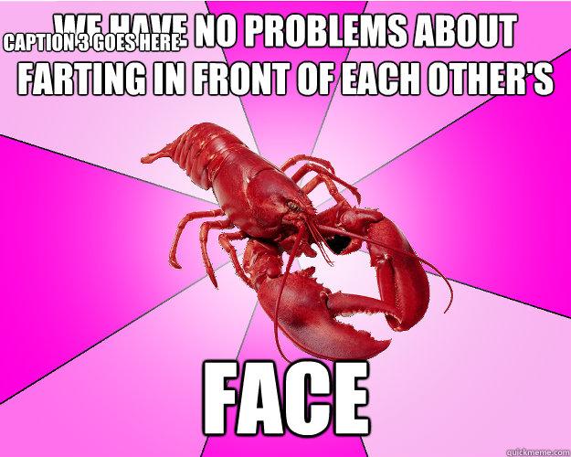 we have no problems about farting in front of each others f - Long-term relationship Lobster