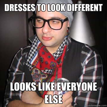 dresses to look different looks like everyone else - Oblivious Hipster