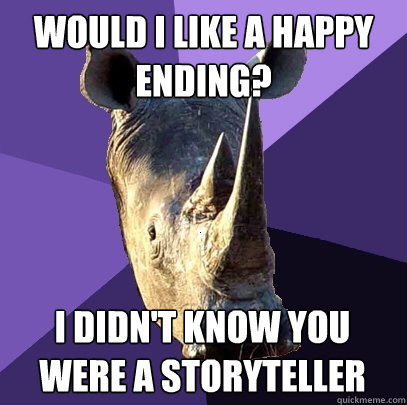 would i like a happy ending i didnt know you were a storyt - Sexually Oblivious Rhino