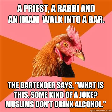a priest a rabbi and an imam walk into a bar the bartende - Anti-Joke Chicken