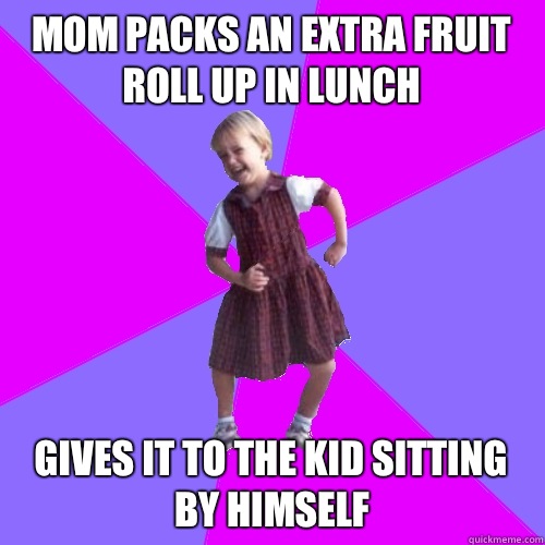 Mom packs an extra fruit roll up in lunch Gives it to the ki - Socially awesome kindergartener