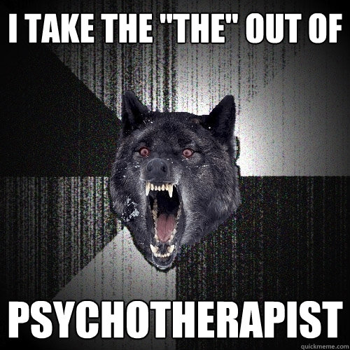 i take the the out of psychotherapist - Insanity Wolf