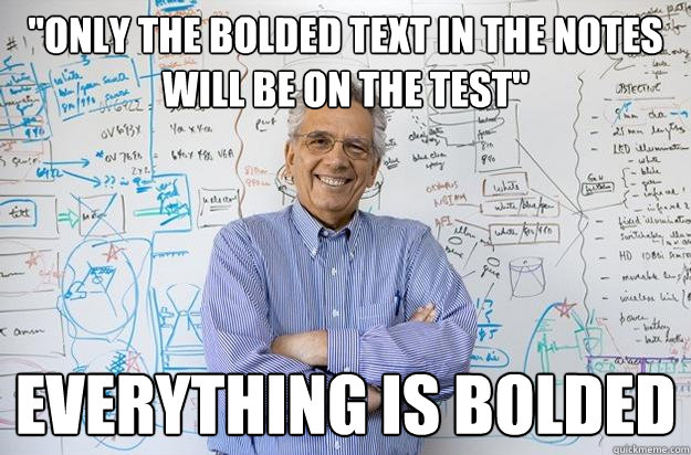only the bolded text in the notes will be on the test ever - Engineering Professor
