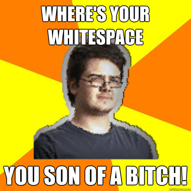 wheres your whitespace you son of a bitch - Dramatic Web Designer