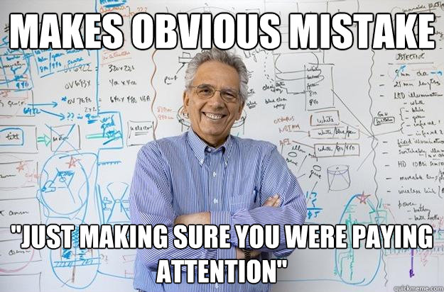 makes obvious mistake just making sure you were paying atte - Engineering Professor