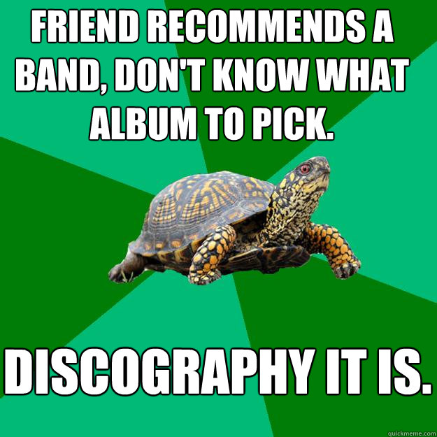 friend recommends a band dont know what album to pick dis - Torrenting Turtle