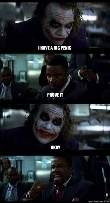 i have a big penis prove it okay Joker with Black guy