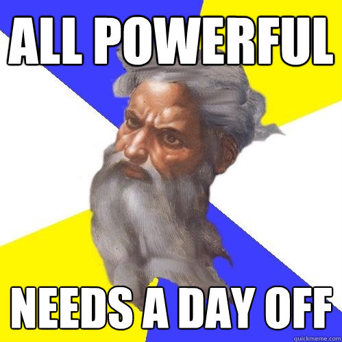all powerful needs a day off - Advice God