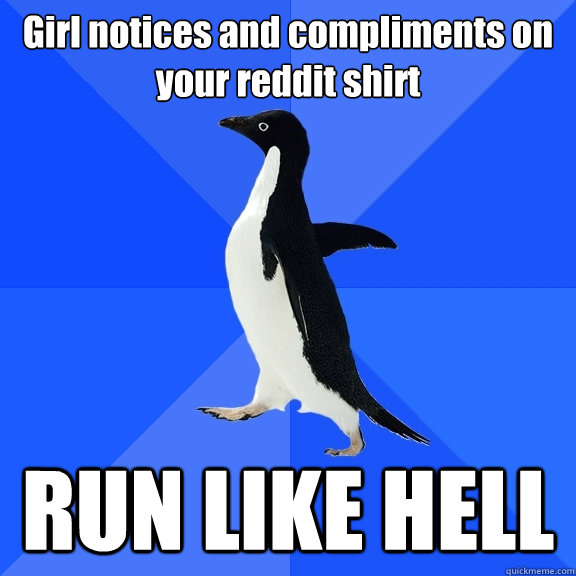girl notices and compliments on your reddit shirt run like h - Socially Awkward Penguin