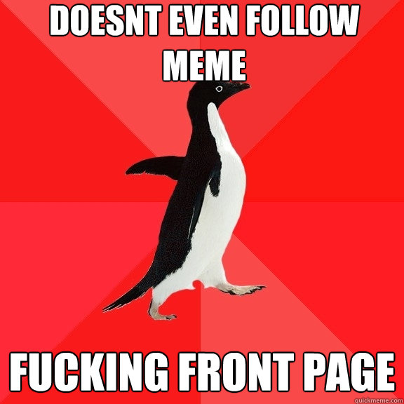 doesnt even follow meme fucking front page - Socially Awesome Penguin