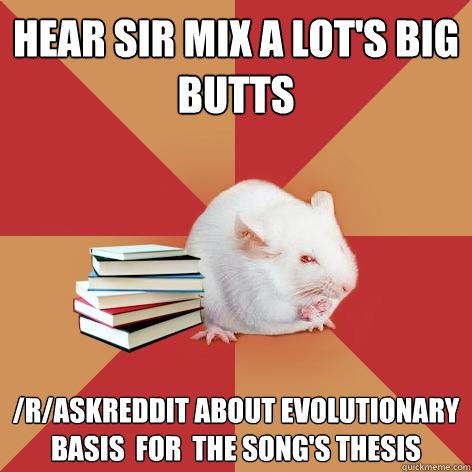hear sir mix a lots big butts raskreddit about evolutiona - Science Major Mouse