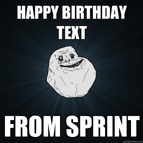 happy birthday text from sprint - Forever Alone