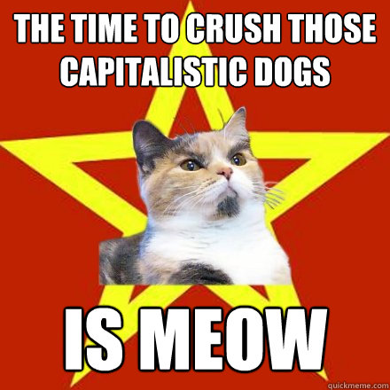the time to crush those capitalistic dogs is meow - Lenin Cat