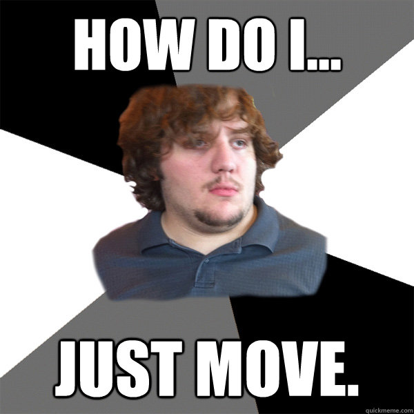 how do i just move - Family Tech Support Guy