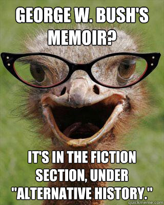 george w bushs memoir its in the fiction section under - Judgmental Bookseller Ostrich
