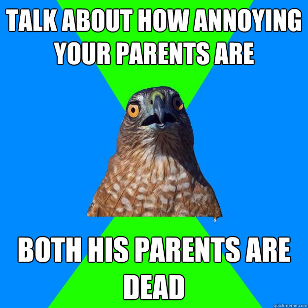 talk about how annoying your parents are both his parents ar - Hawkward