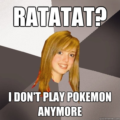 ratatat i dont play pokemon anymore - Musically Oblivious 8th Grader