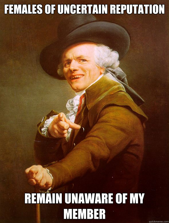 females of uncertain reputation remain unaware of my member - Joseph Ducreux