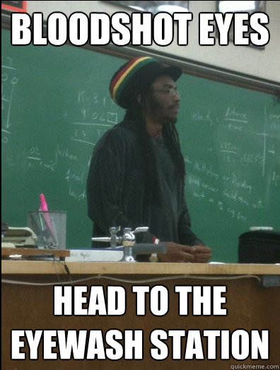 bloodshot eyes head to the eyewash station - Rasta Science Teacher