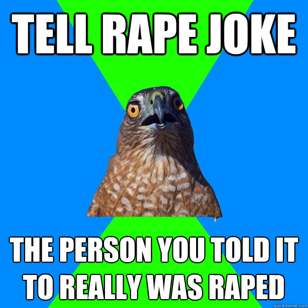 tell rape joke the person you told it to really was raped - Hawkward