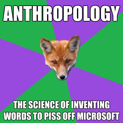 anthropology the science of inventing words to piss off micr - Anthropology Major Fox