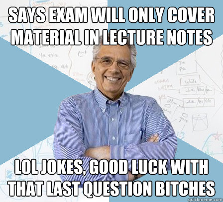 says exam will only cover material in lecture notes lol joke - Engineering Professor