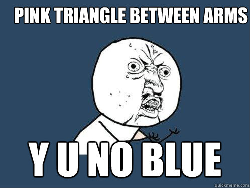 pink triangle between arms y u no blue - Y U No