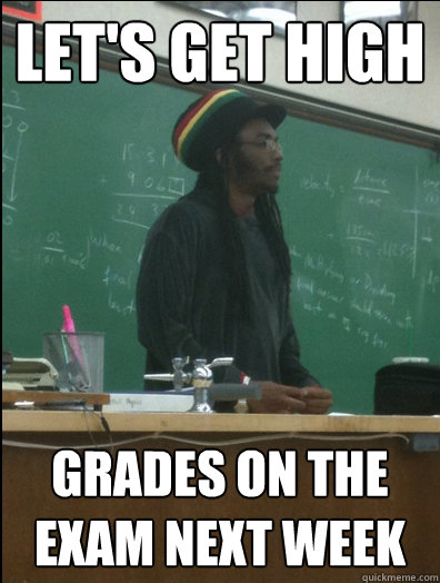 lets get high grades on the exam next week - Rasta Science Teacher
