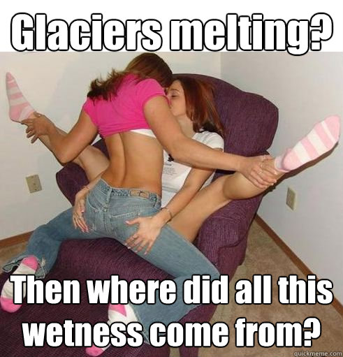 glaciers melting then where did all this wetness come from Funny Girls