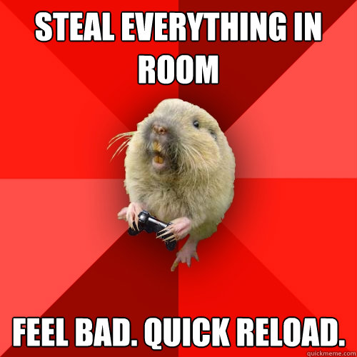 steal everything in room feel bad quick reload - Gaming Gopher