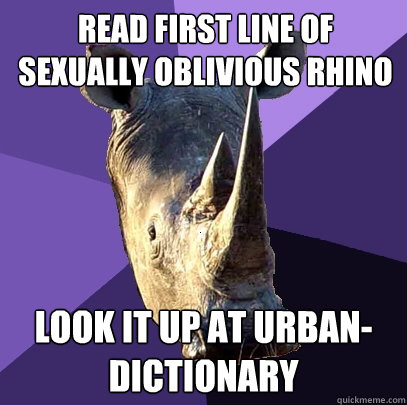 read first line of sexually oblivious rhino look it up at ur - Sexually Oblivious Rhino