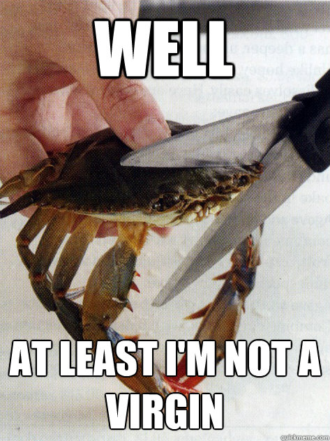 well at least im not a virgin - Optimistic Crab