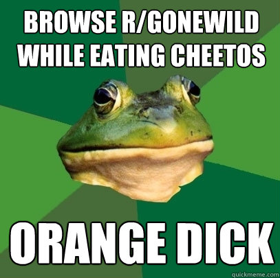 browse rgonewild while eating cheetos orange dick - Foul Bachelor Frog