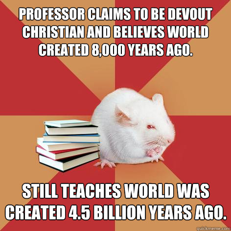 professor claims to be devout christian and believes world c - Science Major Mouse