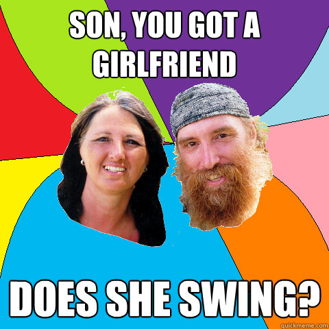 son you got a girlfriend does she swing - Overly Permissive Hippie Parents
