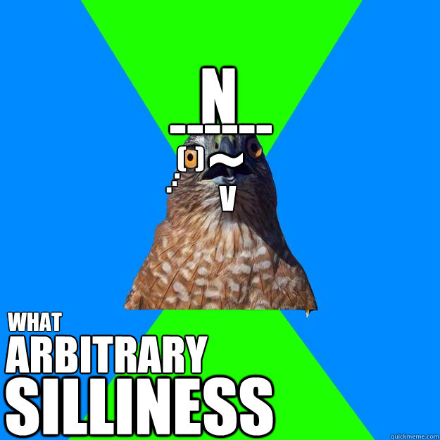 n v what arbitrary silliness - Hawkward