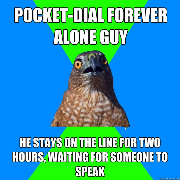 pocketdial forever alone guy he stays on the line for two h - Hawkward
