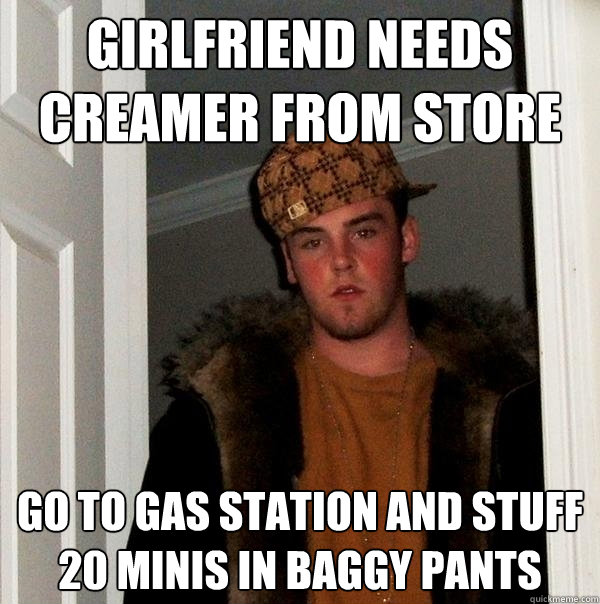 girlfriend needs creamer from store go to gas station and st - Scumbag Steve